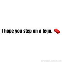 I Hope You Step on a LEGO