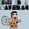 'Because i'm a caveman'