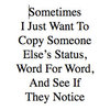 Sometimes I Just Want To Copy Someone Else’s Status Sometimes I Just Want To Copy Someone Else’s Status