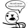 He Will Never Have a Girlfriend He Will Never Have a Girlfriend