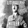 Literally Hitler Literally Hitler
