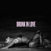 Drunk in Love Drunk in Love