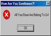 All Your Base Are Belong to Us