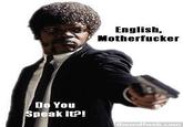 English, Do You Speak It? / Does He Look Like A Bitch? / Say "what" Again.