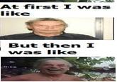 At First I Was Like...