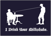 I Drink Your Milkshake!