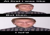 At First I Was Like...