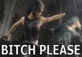 B*TCH, please.