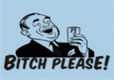 B*TCH, please.