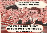 Gee Bill how come your mom﻿ lets you eat two wieners?