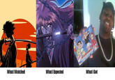 What I Watched / What I Expected / What I Got