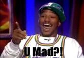 U MAD?