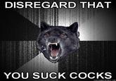 Disregard That, I Suck Cocks