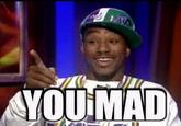 U MAD?