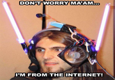Don't Worry, I'm From the Internet
