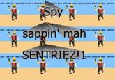 Spy's sappin' my/mah sentry