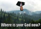 Where is Your God Now?