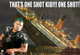 That's One Shot Kid! One Shot!