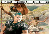 That's One Shot Kid! One Shot!