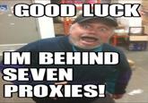 Good Luck, I'm Behind 7 Proxies