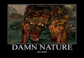 Damn Nature, You Scary!