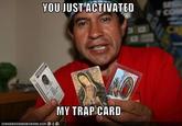 You Just Activated My Trap Card!