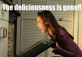The Deliciousness is Gone