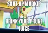 Shut Up Grandma, Drink Your Prune Juice!