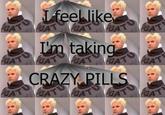 I Feel Like I'm Taking Crazy Pills