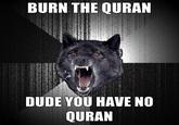 Dude, you have no Quran!