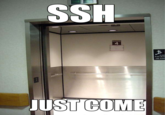Shh Just Come