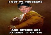 I Got 99 Problems But a Bitch Ain't One