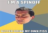 Bear Grylls / Better Drink My Own Piss