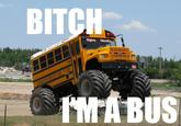 Bitch I'm a Bus