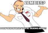 I don't know what you're talking about!