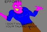 I don't know what you're talking about!