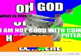 Oh God How Did This Get Here I Am Not Good With Computer