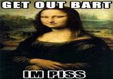 Bart, get out! I'm piss!