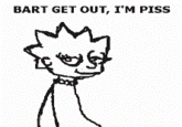Bart, get out! I'm piss!