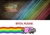 B*TCH, please.