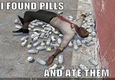 I Found Pills... And Ate Them!