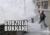 Godzilla Bukkake
