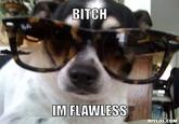 Bitch I'm Flawless