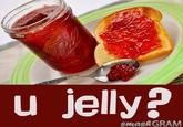 U Jelly?