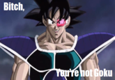 "Bitch I Look Like Goku"