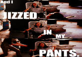 Jizz In My Pants