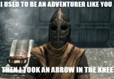 I Took an Arrow in the Knee
