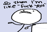 And I'm like, F**K YOU!