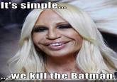 It's Simple, We Kill The Batman
