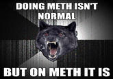 X isn't normal, but on Meth it is